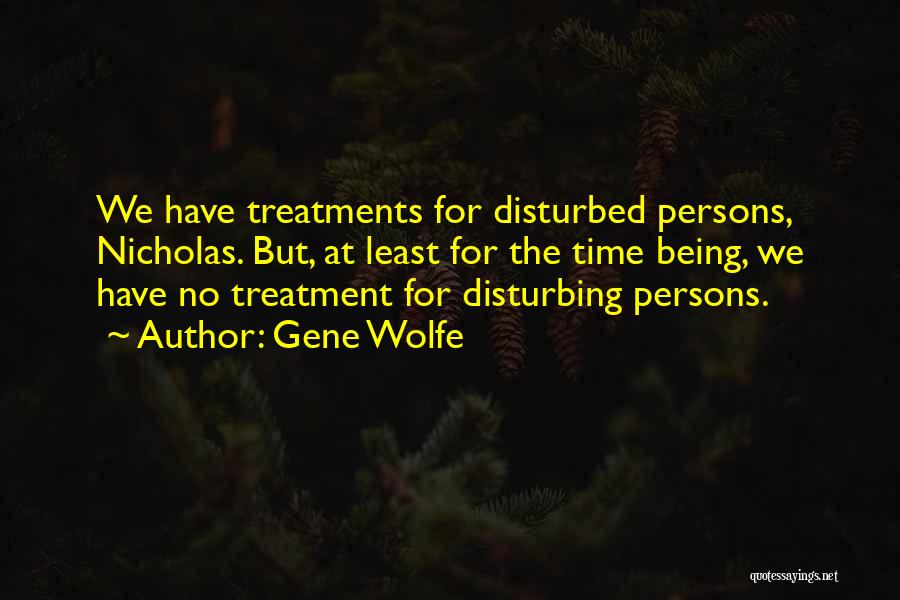 Being Disturbed Quotes By Gene Wolfe