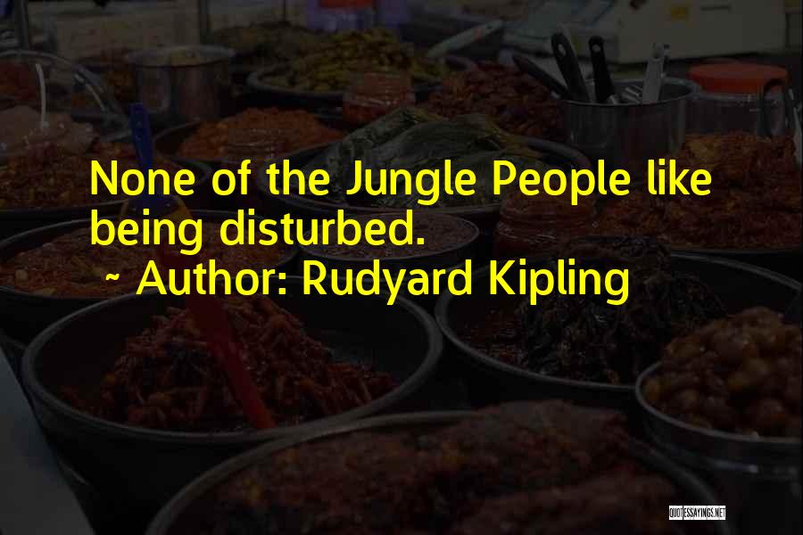 Being Disturbed Quotes By Rudyard Kipling