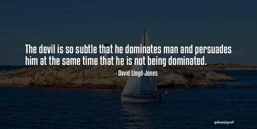 Being Dominated Quotes By David Lloyd-Jones Being Dominated Quotes By David Lloyd-Jones