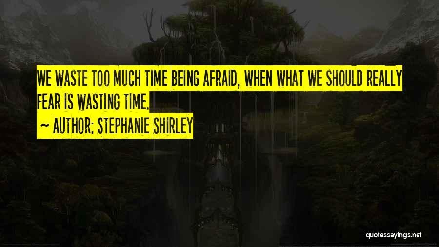 Being Done Wasting My Time Quotes By Stephanie Shirley