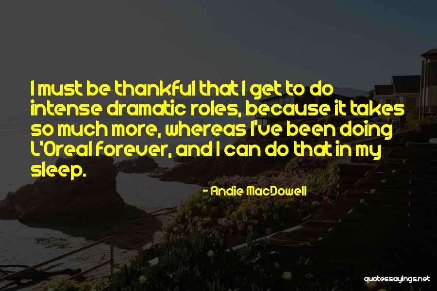 Being Dramatic Quotes By Andie MacDowell Being Dramatic Quotes By Andie MacDowell