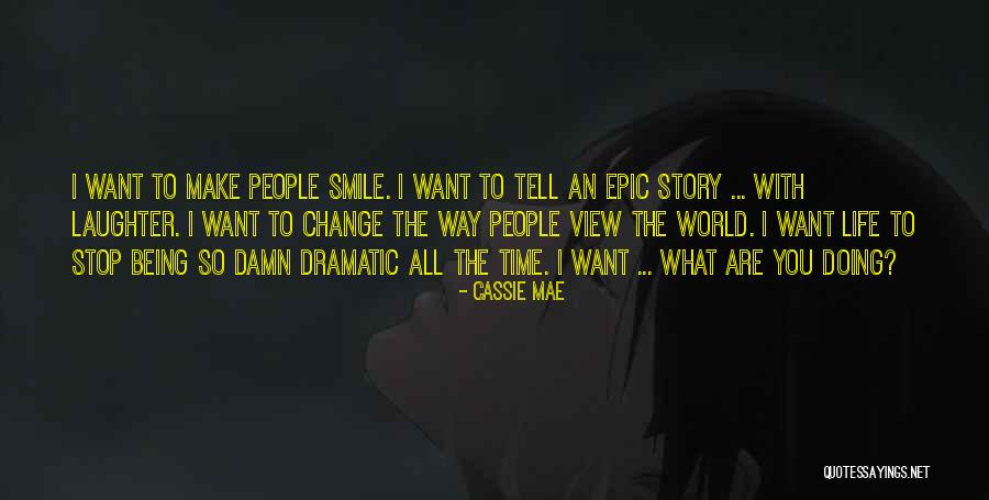 Being Dramatic Quotes By Cassie Mae Being Dramatic Quotes By Cassie Mae