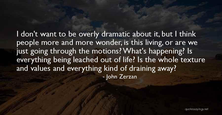 Being Dramatic Quotes By John Zerzan Being Dramatic Quotes By John Zerzan