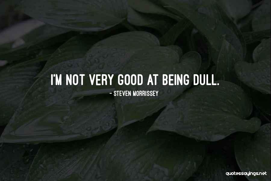 Being Dull Quotes By Steven Morrissey Being Dull Quotes By Steven Morrissey