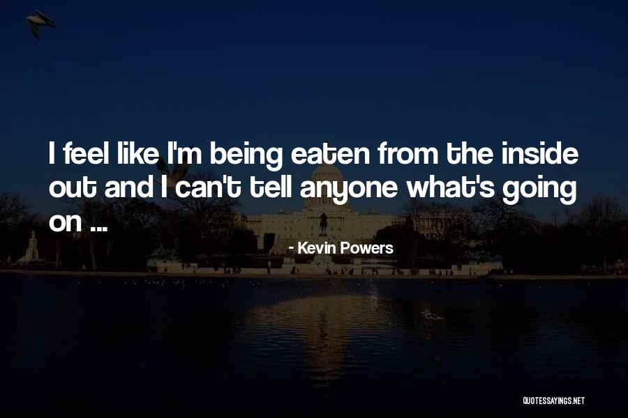 Being Eaten Quotes By Kevin Powers Being Eaten Quotes By Kevin Powers