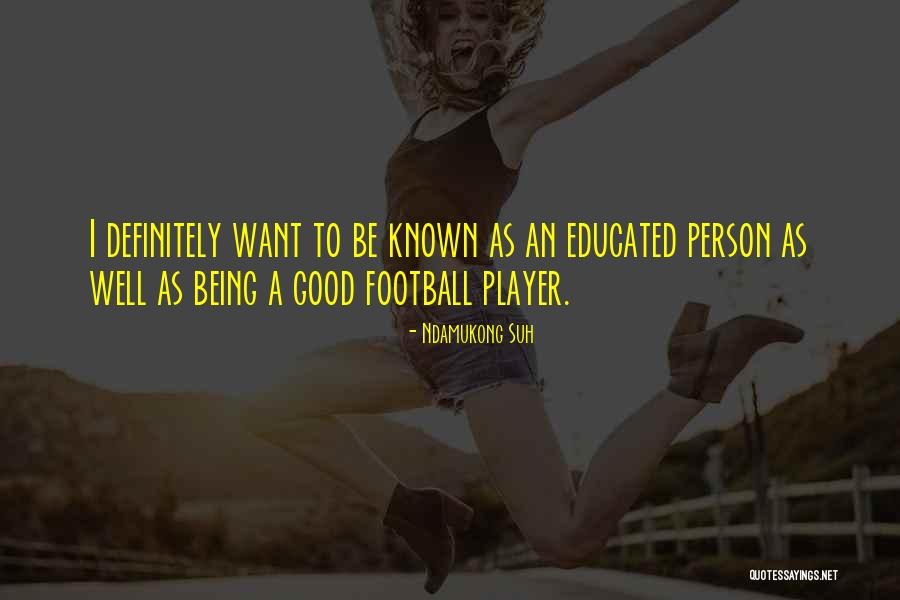 Being Educated Person Quotes By Ndamukong Suh Being Educated Person Quotes By Ndamukong Suh