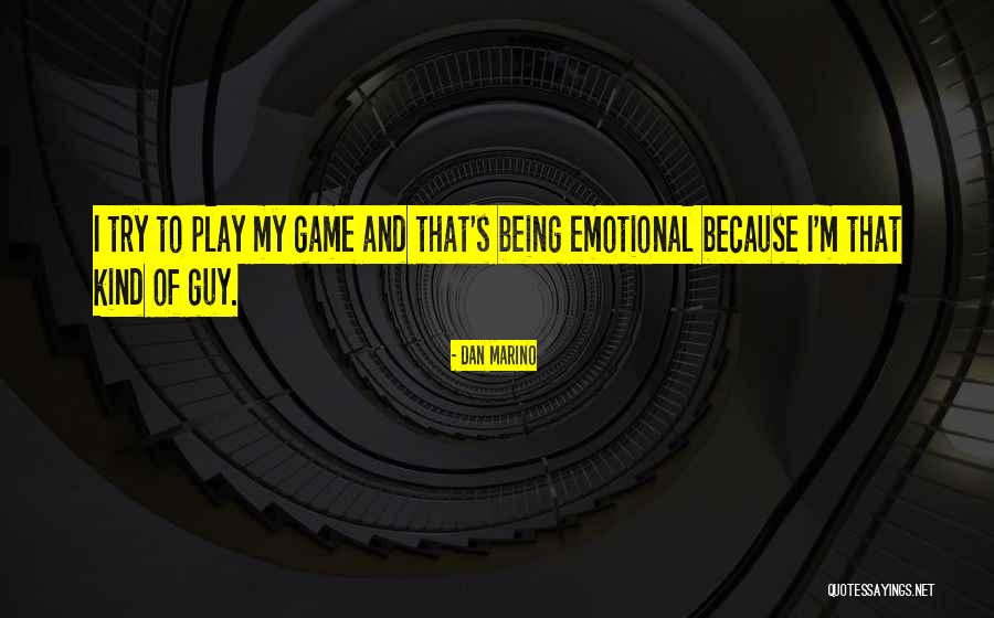 Being Emotional Quotes By Dan Marino Being Emotional Quotes By Dan Marino