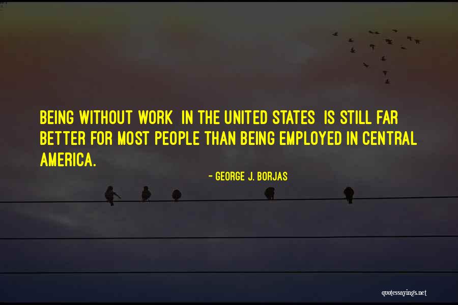 Being Employed Quotes By George J. Borjas Being Employed Quotes By George J. Borjas