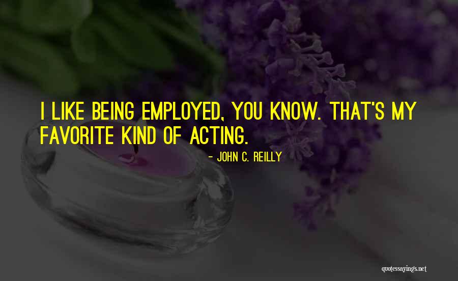 Being Employed Quotes By John C. Reilly Being Employed Quotes By John C. Reilly