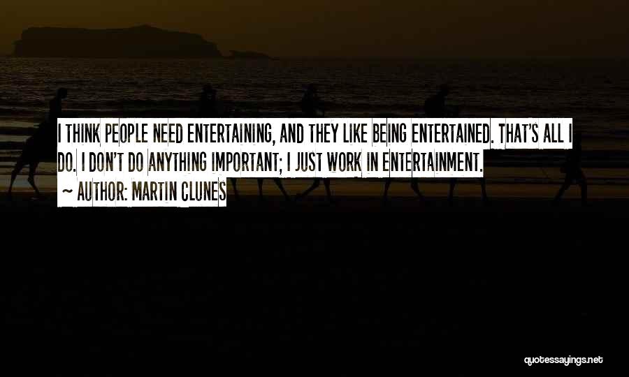 Being Entertained Quotes By Martin Clunes Being Entertained Quotes By Martin Clunes