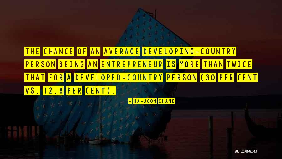 Being Entrepreneur Quotes By Ha-Joon Chang Being Entrepreneur Quotes By Ha-Joon Chang
