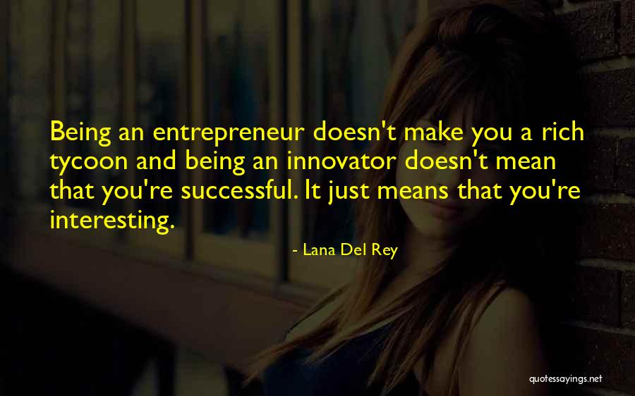 Being Entrepreneur Quotes By Lana Del Rey Being Entrepreneur Quotes By Lana Del Rey