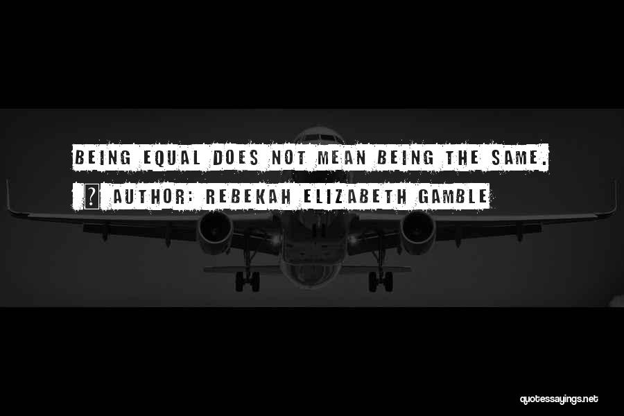 Being Equal In Race Quotes By Rebekah Elizabeth Gamble