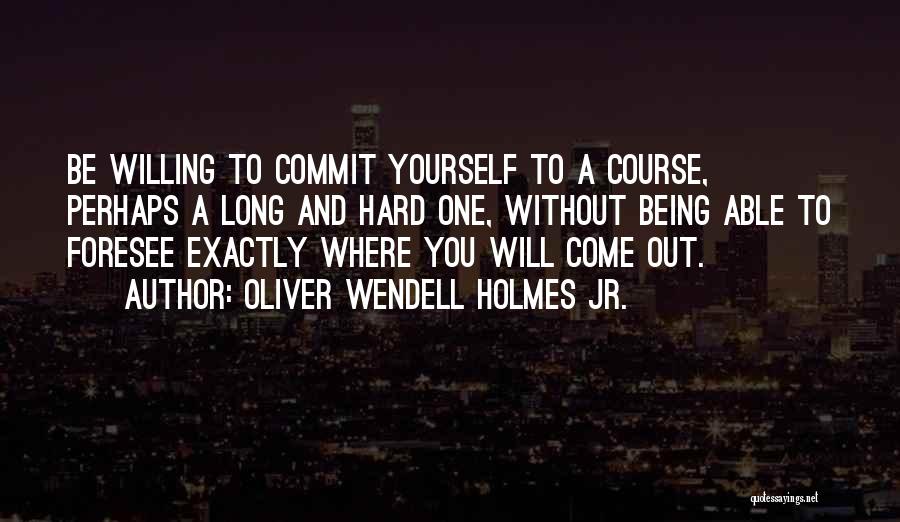 Being Exactly Where You Want To Be Quotes By Oliver Wendell Holmes Jr.