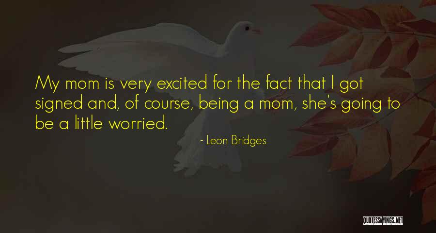 Being Excited To Be A Mom Quotes By Leon Bridges