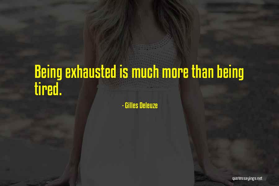 Being Exhausted Quotes By Gilles Deleuze Being Exhausted Quotes By Gilles Deleuze
