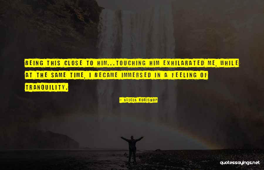 Being Exhilarated Quotes By Alicia Kobishop Being Exhilarated Quotes By Alicia Kobishop