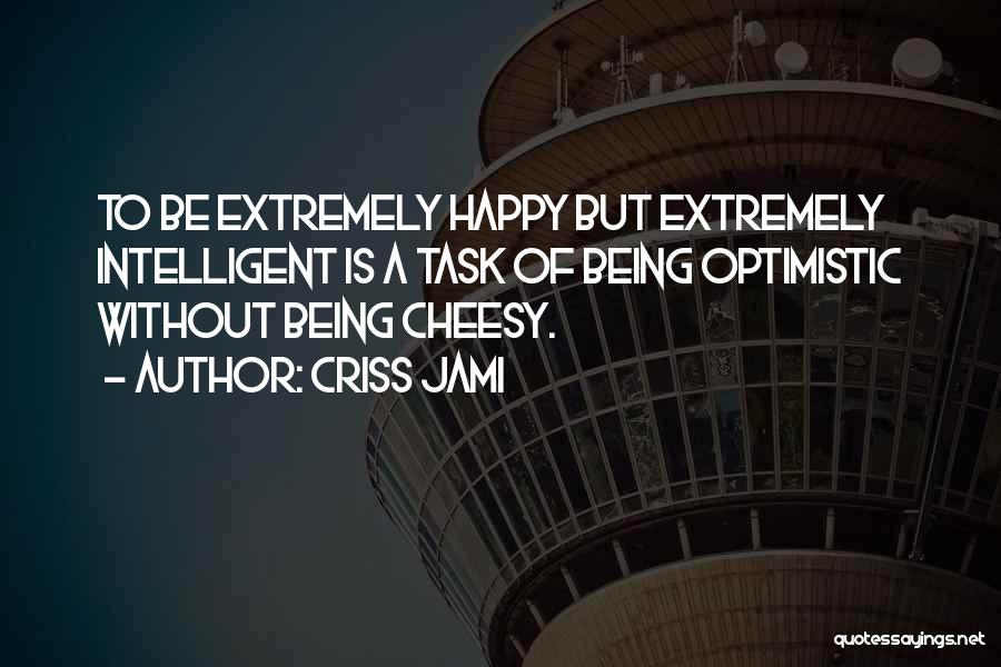 Being Extremely Happy Quotes By Criss Jami