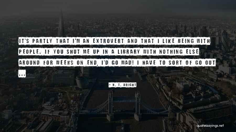 Being Extrovert Quotes By N. T. Wright Being Extrovert Quotes By N. T. Wright