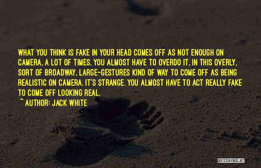 Being Fake And Not Real Quotes By Jack White