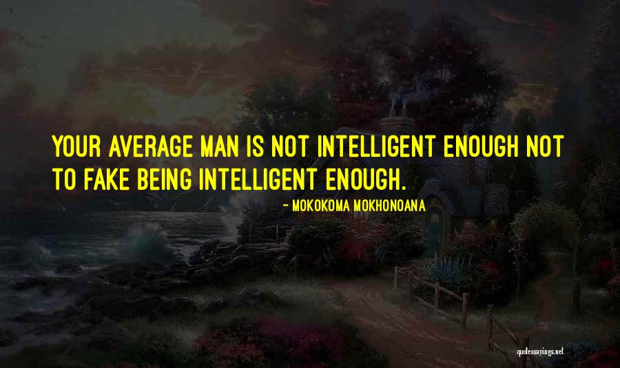 Being Fake Quotes By Mokokoma Mokhonoana Being Fake Quotes By Mokokoma Mokhonoana