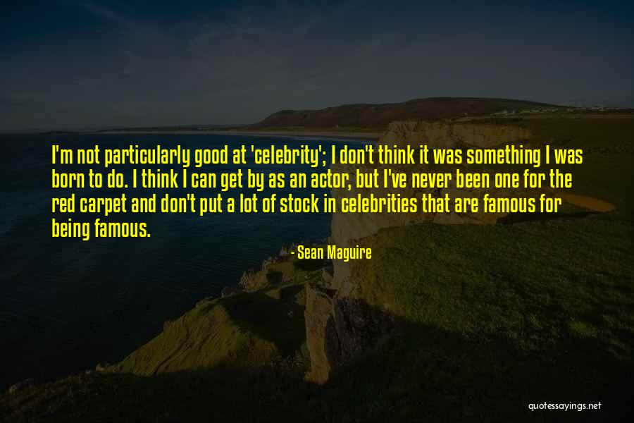 Being Famous By Celebrities Quotes By Sean Maguire Being Famous By Celebrities Quotes By Sean Maguire
