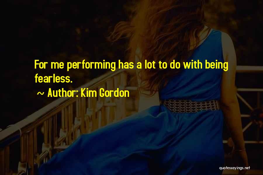 Being Fearless Quotes By Kim Gordon