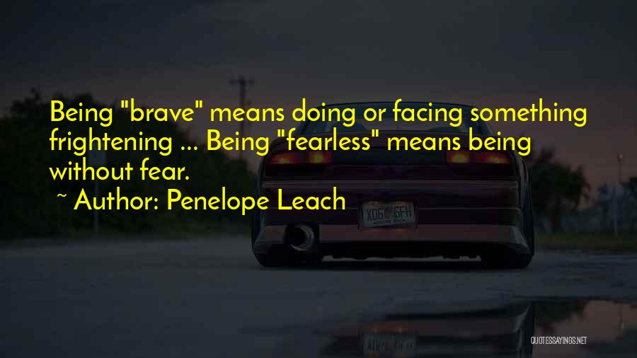 Being Fearless Quotes By Penelope Leach