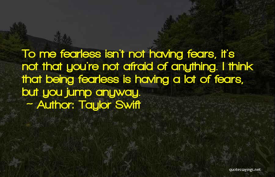 Being Fearless Quotes By Taylor Swift