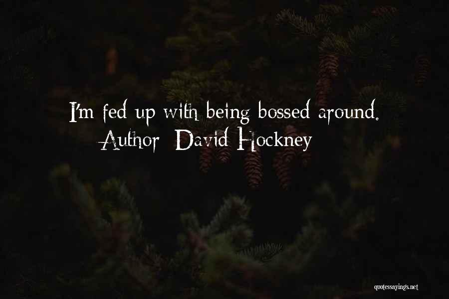 Being Fed Up With Someone Quotes By David Hockney