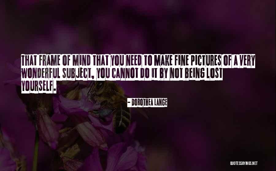 Being Fine By Yourself Quotes By Dorothea Lange Being Fine By Yourself Quotes By Dorothea Lange