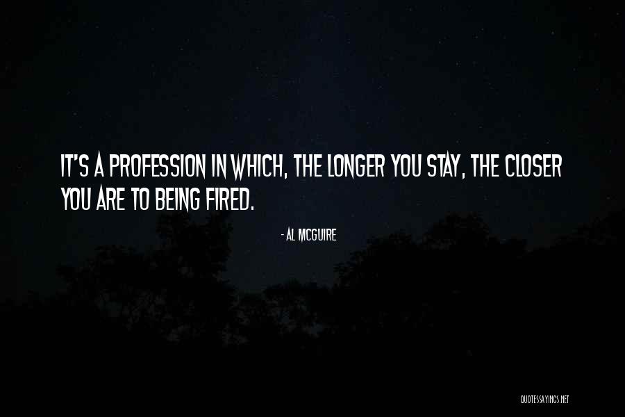 Being Fired Quotes By Al McGuire Being Fired Quotes By Al McGuire