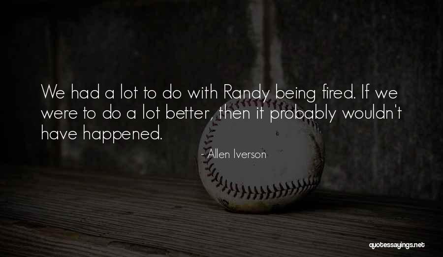 Being Fired Quotes By Allen Iverson Being Fired Quotes By Allen Iverson