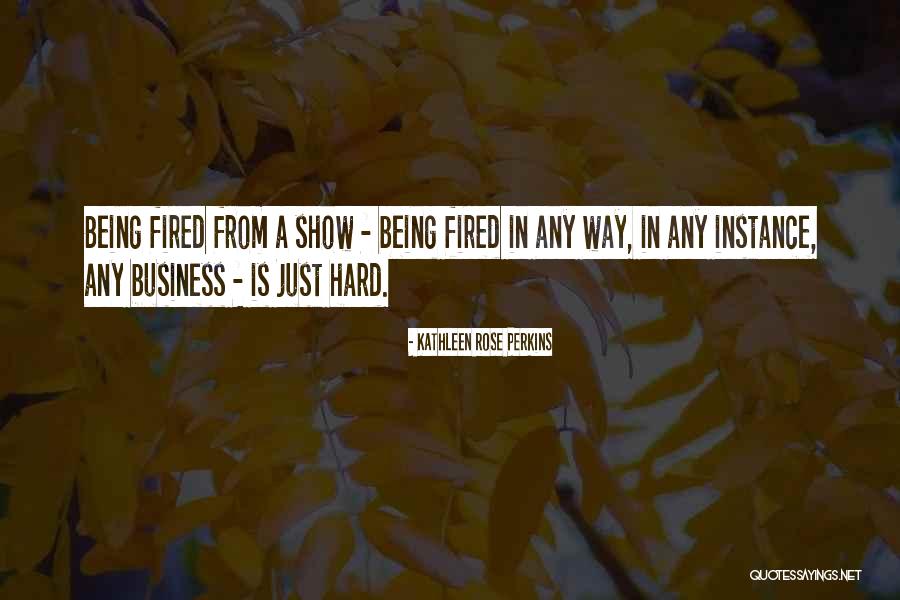 Being Fired Quotes By Kathleen Rose Perkins Being Fired Quotes By Kathleen Rose Perkins
