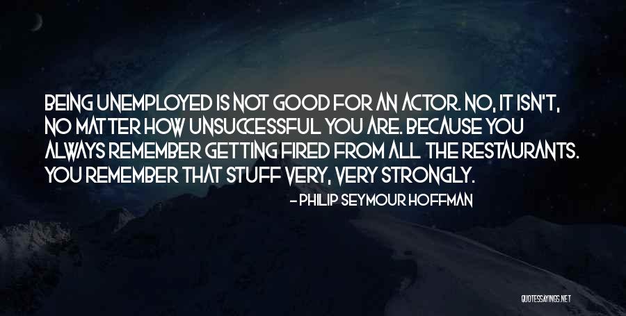 Being Fired Quotes By Philip Seymour Hoffman Being Fired Quotes By Philip Seymour Hoffman