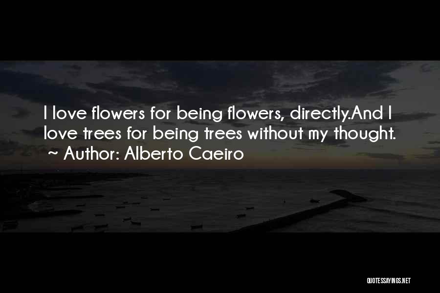 Being Flowers Quotes By Alberto Caeiro