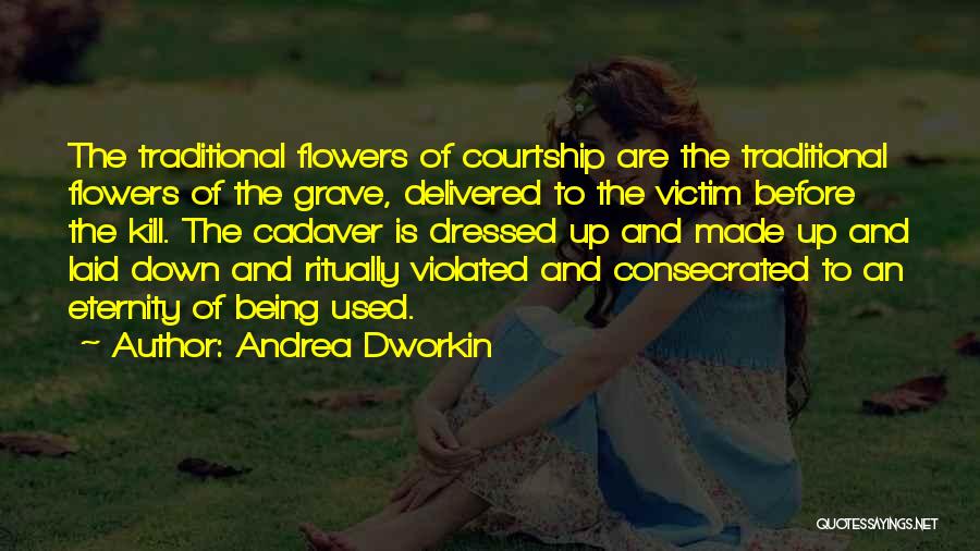Being Flowers Quotes By Andrea Dworkin