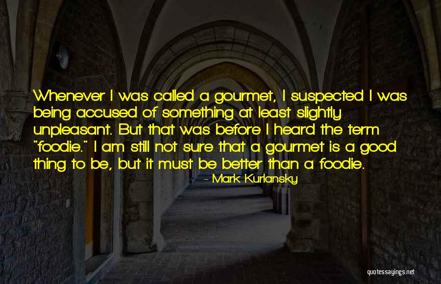 Being Foodie Quotes By Mark Kurlansky Being Foodie Quotes By Mark Kurlansky