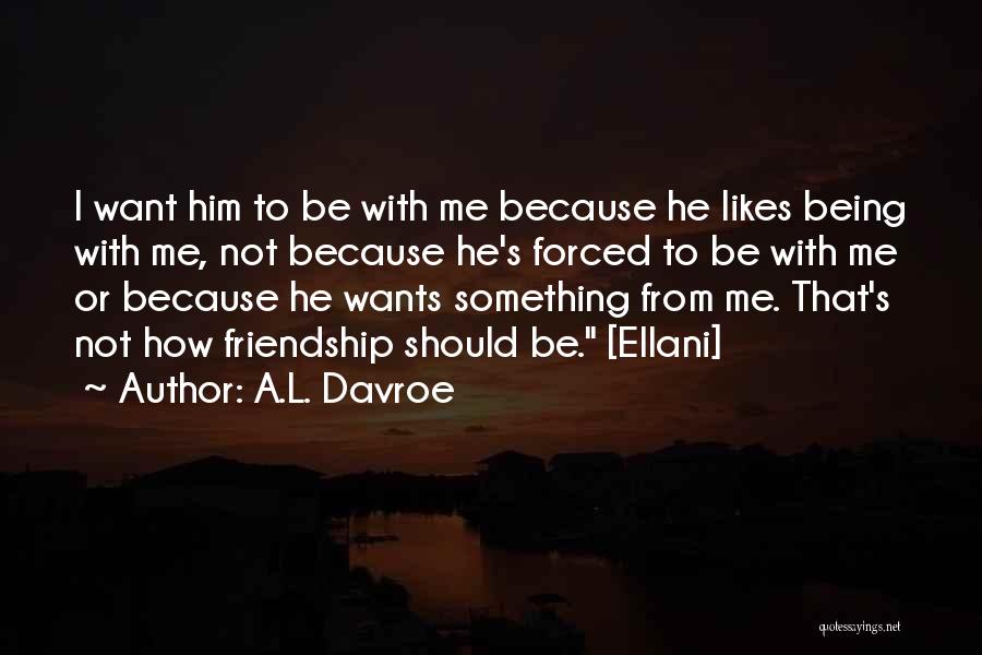 Being Forced To Love Quotes By A.L. Davroe