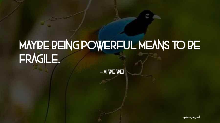 Being Fragile Quotes By Ai Weiwei Being Fragile Quotes By Ai Weiwei