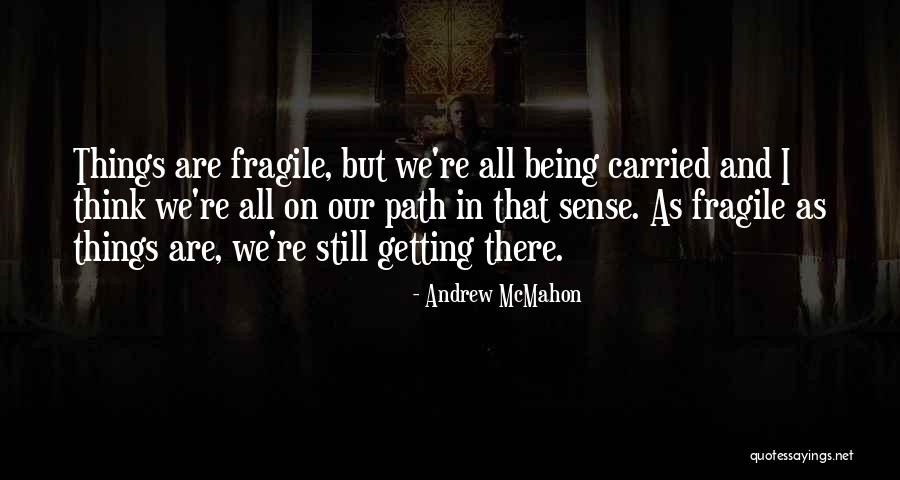 Being Fragile Quotes By Andrew McMahon Being Fragile Quotes By Andrew McMahon