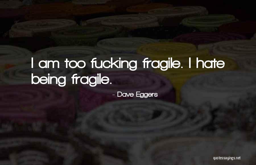 Being Fragile Quotes By Dave Eggers Being Fragile Quotes By Dave Eggers
