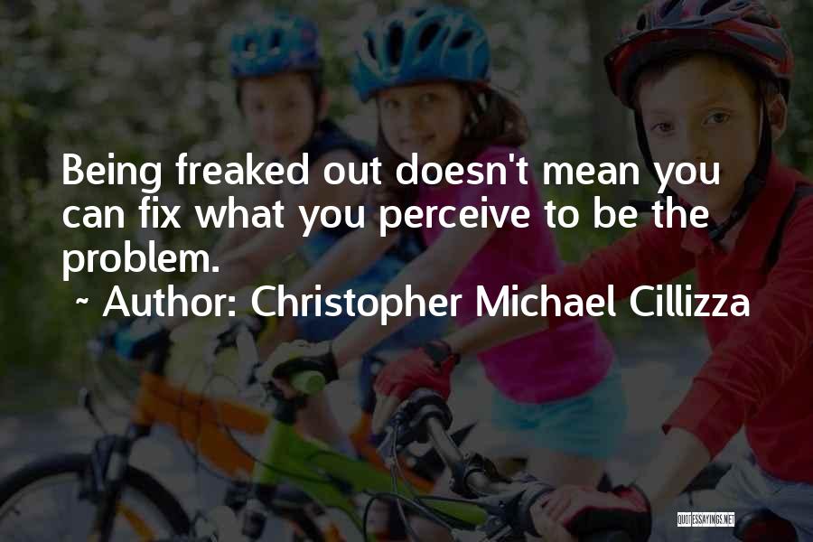 Being Freaked Out Quotes By Christopher Michael Cillizza