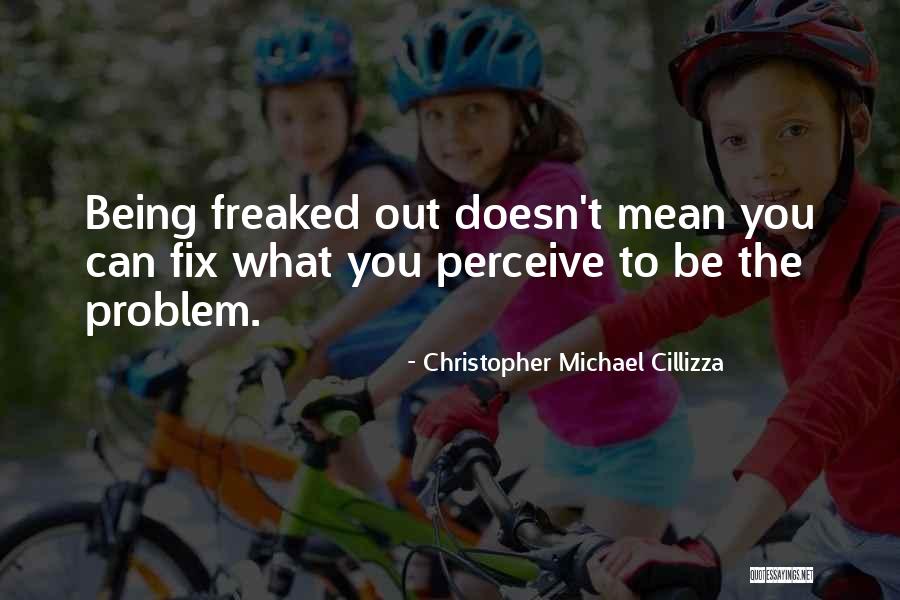 Being Freaked Out Quotes By Christopher Michael Cillizza