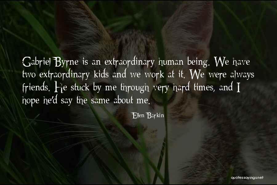 Being Friends Through Hard Times Quotes By Ellen Barkin Being Friends Through Hard Times Quotes By Ellen Barkin