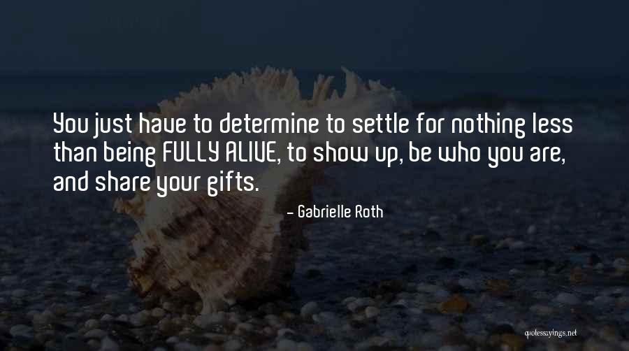 Being Fully Alive Quotes By Gabrielle Roth Being Fully Alive Quotes By Gabrielle Roth