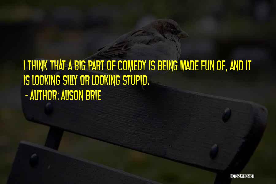 Being Fun And Silly Quotes By Alison Brie