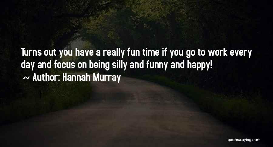 Being Fun And Silly Quotes By Hannah Murray
