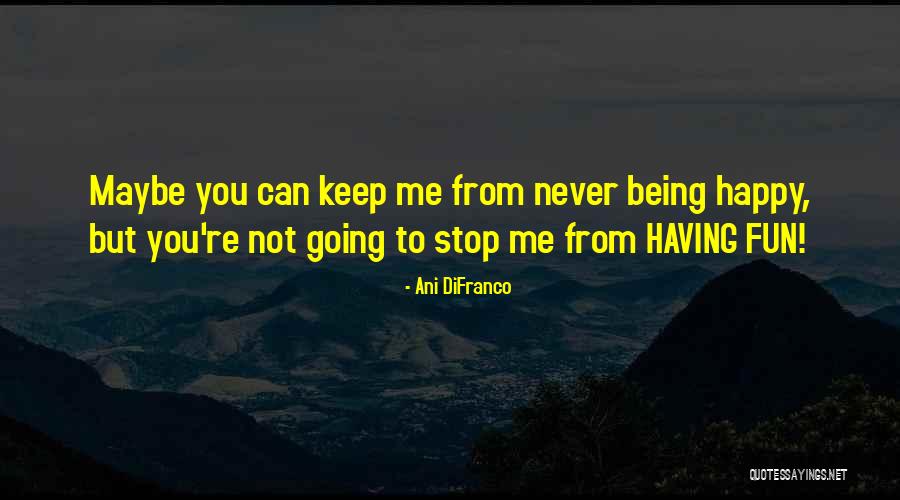 Being Fun Quotes By Ani DiFranco Being Fun Quotes By Ani DiFranco