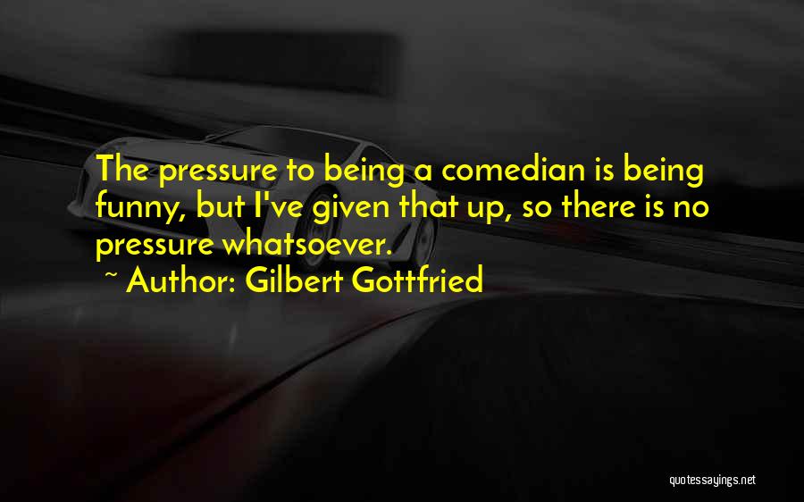 Being Funny Quotes By Gilbert Gottfried